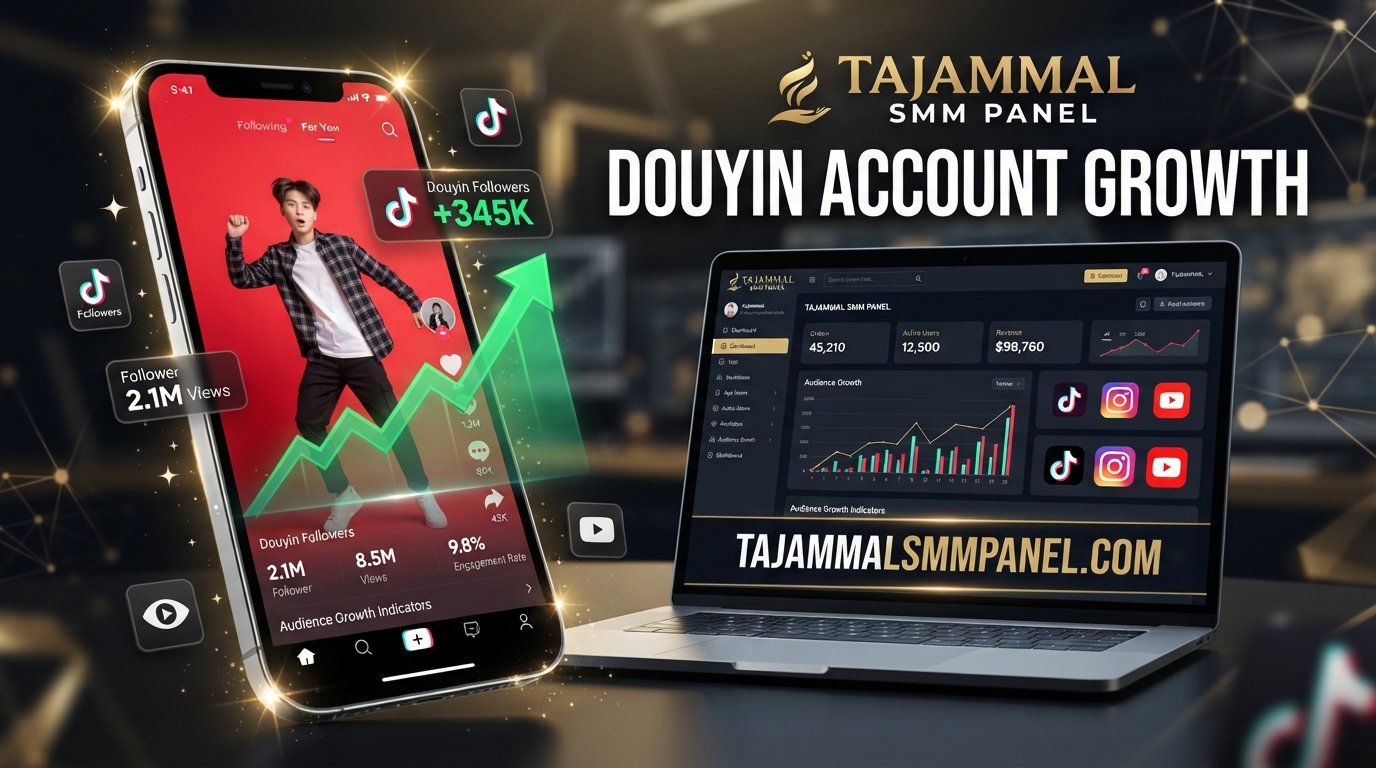 Douyin Account Growth Guide | TAJAMMAL SMM PANEL