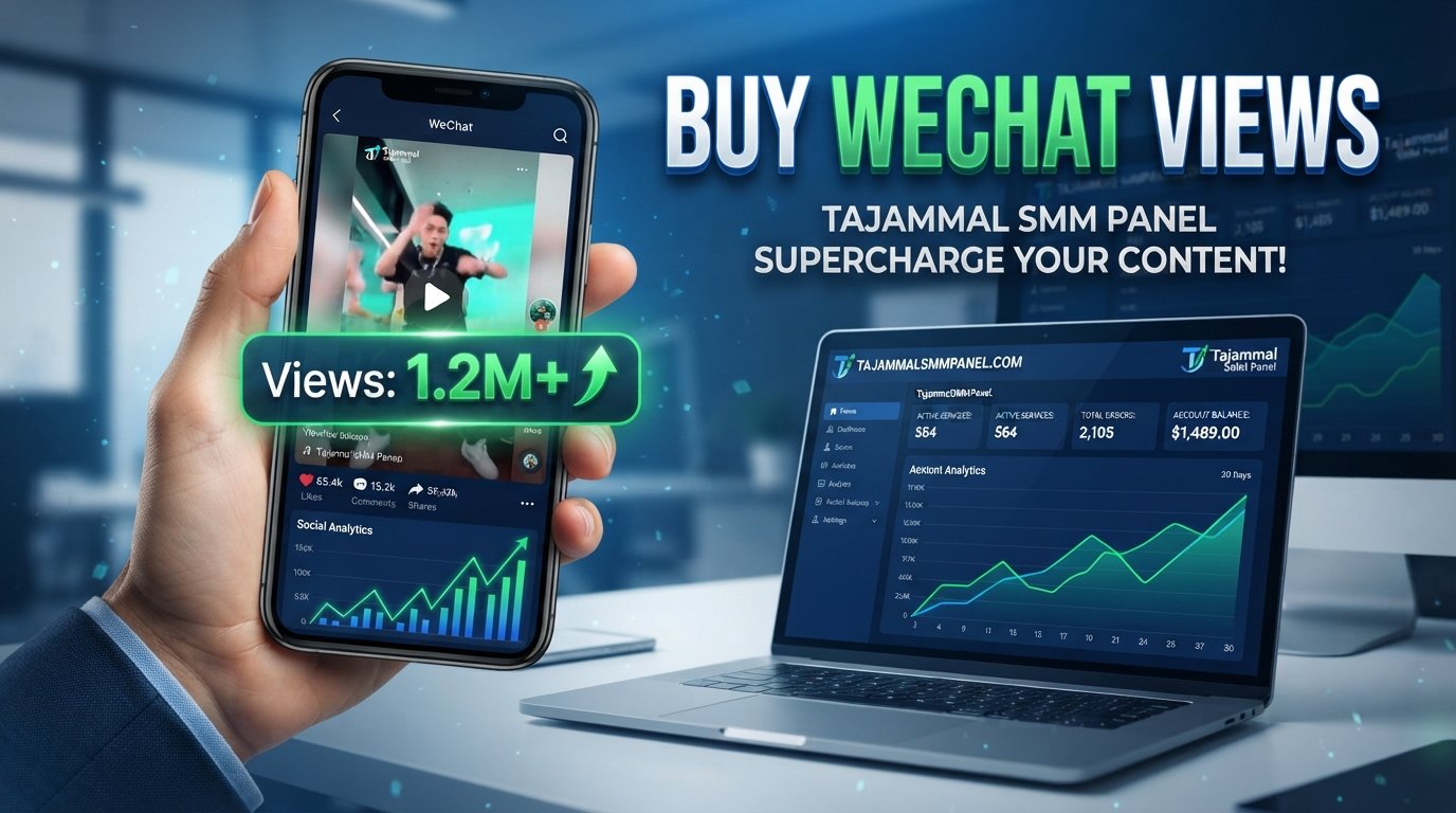 Buy WeChat Views | Grow Reach with TAJAMMAL SMM PANEL Today