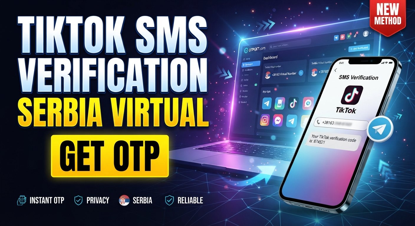 Serbia Virtual Number for TikTok SMS: OTPGet Verification Tips
