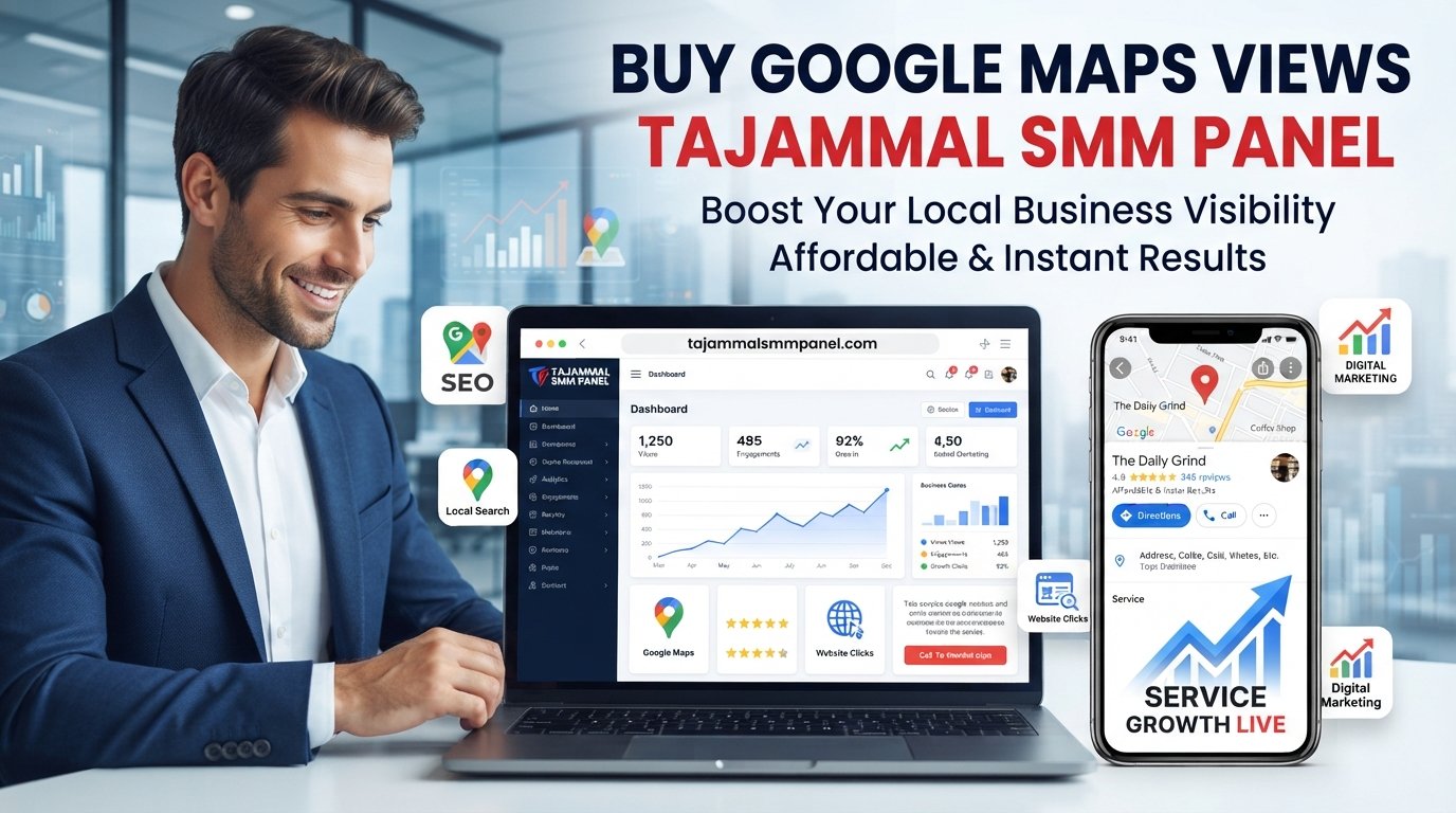 Buy Google Maps Views with TAJAMMAL SMM PANEL Today