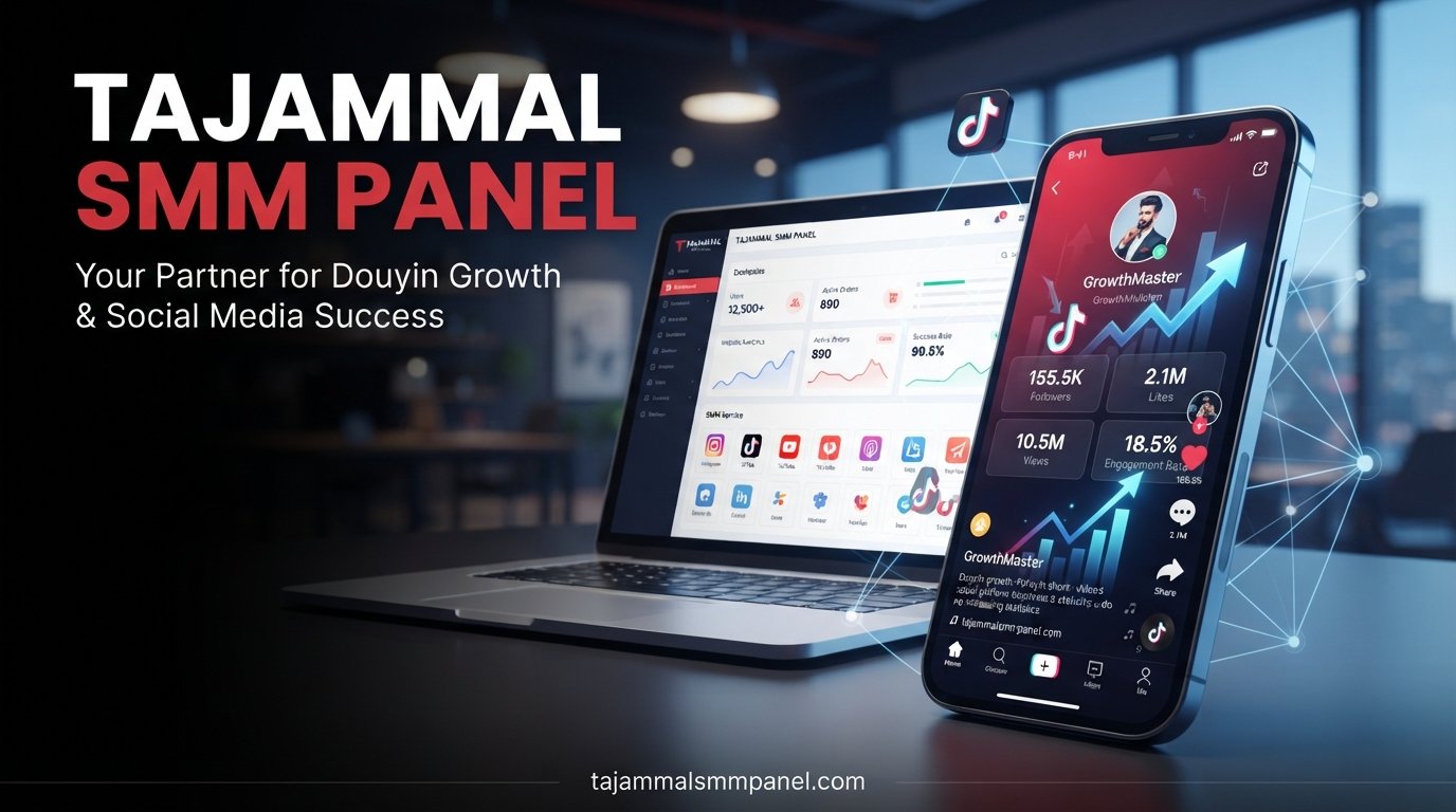 Douyin Growth Service | TAJAMMAL SMM PANEL for Social Growth