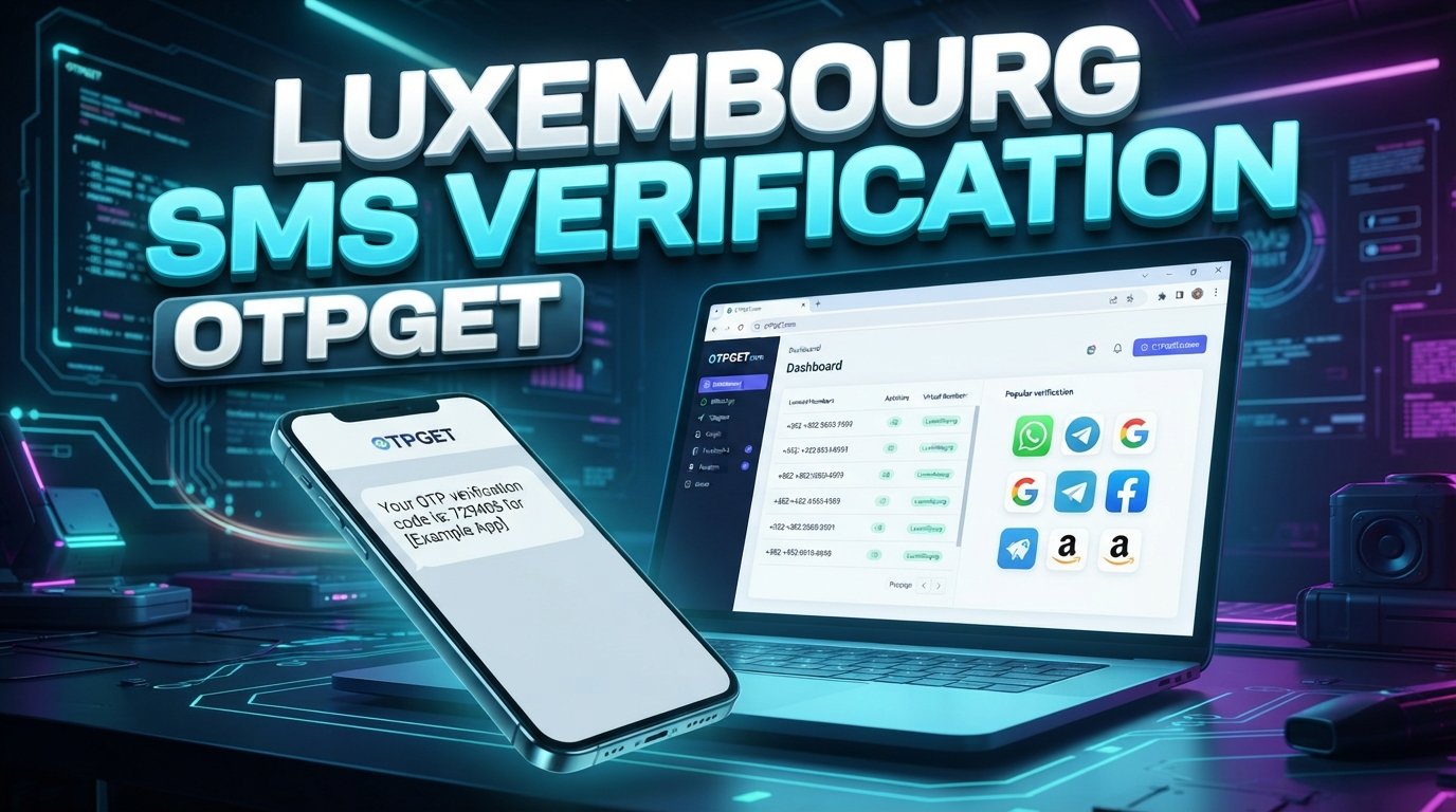 Luxembourg Virtual Number for SMS Verification: OTPGET Guide